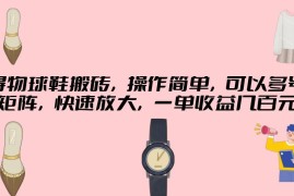 得物球鞋搬砖，操作简单，可以多号矩阵，快速放大，一单收益几百元