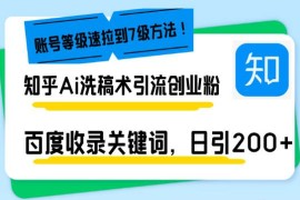 （13725期）知乎Ai洗稿术引流，日引200 创业粉，文章轻松进百度搜索页，账号等级速