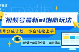 视频号分成最新ai治愈玩法，5分钟一条爆款，日赚500 ，小白也能轻松上手