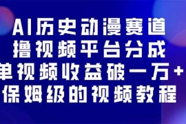 （16099期）AI历史动漫赛道撸分成，单视频收益破10000 的玩法，保姆级的视频教程！