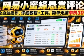网易小蜜蜂悬赏评论，全自动操作，详细教程 工具，简单无脑单机300 【揭秘】