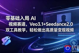 零基础入局 AI 视频赛道，Veo3.1 Seedance2.0 双工具教学，轻松做出高质量变现视频