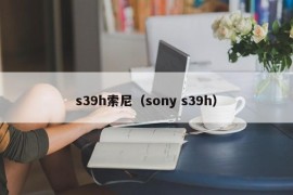 s39h索尼（sony s39h）
