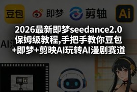 2026最新即梦seedance2.0保姆级教程,手把手教你豆包 即梦 剪映AI玩转AI漫剧赛道
