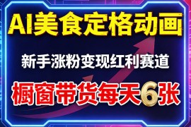AI美食定格动画，新手涨粉变现红利赛道，橱窗带货每天6张 收徒变现