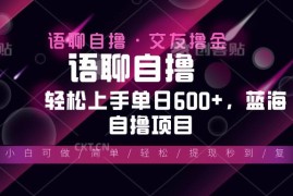 （13461期）最新语聊自撸10秒0.5元，小白轻松上手单日600 ，蓝海项目