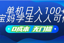单机日入100 ，宝妈学生人人可做，无门槛零成本项目