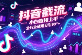 抖音截流，小白直接上手，全行业通用日引99 精准粉【揭秘】