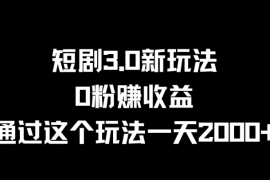 短剧3.0新玩法，0粉赚收益，通过这个玩法一天2000 