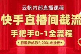 云帆内部直播课·快手直播间截流玩法，日引100 创业粉