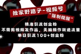 独家野路子利用视频号“强制提醒”，不需剪视频发作品，无脑操作就进流量，单日引流100 创业粉