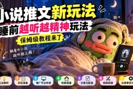 小说推文新玩法，睡前越听越精神玩法，保姆级教程来了