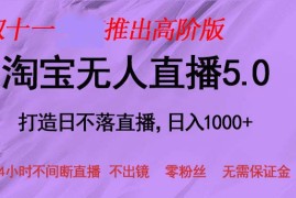 （13045期）双十一推出淘宝无人直播5.0躺赚项目，日入1000 ，适合新手小白，宝妈