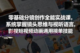 零基础分镜创作全能实战课，系统掌握镜头思维与视听语言，影视短视频动画通用接单技能
