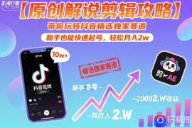【原创解说剪辑攻略】带你玩转抖音精选独家赛道，新手也能快速起号，轻松月入2w(完结)