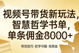 视频号带货新玩法，智慧哲学书单，单条佣金1k 