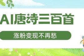 AI唐诗三百首，涨粉变现不再愁，非常适合宝妈的副业【揭秘】