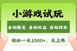 （13758期）轻松日入1000 ，小游戏试玩，收益无上限，全新市场！
