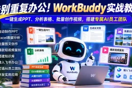 告别重复办公！WorkBuddy实战教学：一键生成PPT、分析表格、批量创作视频，搭建专属AI员工团队