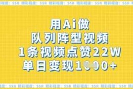 用Ai做队列阵型视频，1条视频点赞22W，单日变现多张