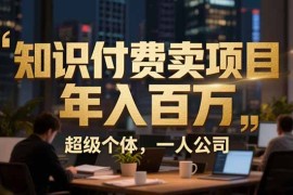 从0到年入百万：超级个体实战心得公开，个人IP×精准引流×成交系统全拆解
