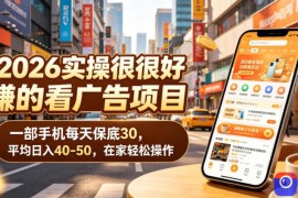 2026实操很好賺的看广告项目，一部手机每天保底30，平均日入40-50，在家轻松操作【揭秘】