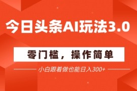今日头条爆文玩法3.0 配合AI工具轻松矩阵 小白也能日入3张 
