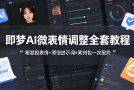 即梦AI微表情调整全套教程，精准控表情 原创提示词 素材包一次配齐