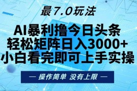 （13219期）今日头条最新7.0玩法，轻松矩阵日入3000 