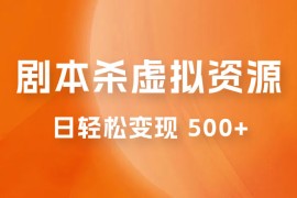 剧本杀虚拟资源玩法，蓝海赛道，日轻松变现 500 ，小白专享，完全 0 成本（附资料）