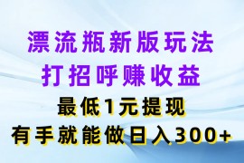漂流瓶新版玩法，打招呼赚收益，最低1元提现，有手就能做日入300 