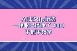 Ai美女ip玩法，一睁眼已经挣了3张，手把手教学【揭秘】