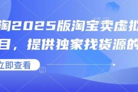 小淘2025版淘宝卖虚拟产品项目，提供独家找货源的方法