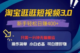 （13508期）最新淘宝逛逛视频3.0，操作简单，新手轻松日赚400 ，可白嫖好物，小白…