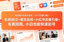 短视频IP私教实战班｜小红书流量引爆 私域成交 带徒盈利，专属陪跑，小白也能快速起号