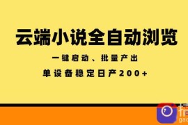 云端小说全自动浏览阅读，一键启动、批量产出，单设备稳定产出200 【揭秘】