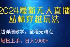 2024最新无人直播丛林穿越玩法，超详细教学，全程无难点，轻松上手，轻松日入1000 