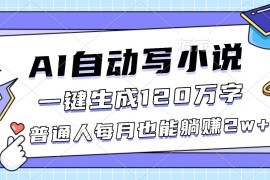 （16664期）AI自动写小说，一键生成120万字，普通人每月也能躺赚2w 