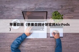 苹果召回（苹果召回计划官网AirPods）