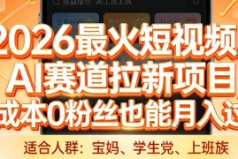 2026最火短视频AI赛道拉新项目，0成本0粉丝也能月入过1W【揭秘】