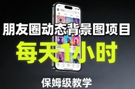 朋友圈动态背景图项目，每天1小时，保姆级教学