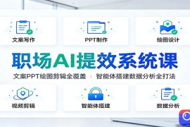 职场AI提效系统课：文案PPT绘图剪辑全覆盖，智能体搭建数据分析全打法
