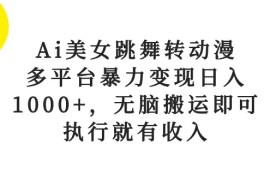 （10539期）Ai美女跳舞转动漫，多平台暴力变现日入1000 ，无脑搬运即可，执行就有收入