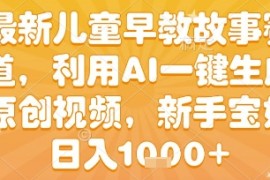 最新儿童早教故事赛道，利用AI一键生成,原创视频，新手宝妈日入1k 【揭秘】