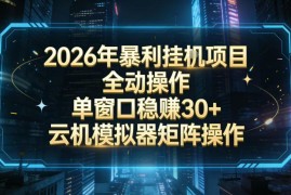 2026开年暴力挂G项目全自动操作单窗口稳賺30＋云机-模拟器挂G掘金可批量矩阵操作【揭秘】