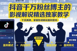 抖音千万粉丝博主的影视解说精选独家教学，干货满满，掌握影视解说盈利密码