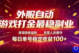 外服自动游戏打金最稳副业，变现快收益快，无需人员看守，每日单号稳定收益100 【揭秘】