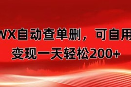 微信自动查单删，变现轻松一天200  微商 多媒体作者必用神器，需求量很大