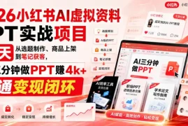 2026小红书AI虚拟资料PPT实战项目，21天从选题制作、商品上架到笔记获客，AI三分钟做PPT赚4k 跑通变现闭环