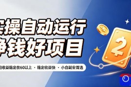 实操自动运行挣钱好项目，单号单日收益稳定在60以上，稳定收益快，小白副业首选【揭秘】